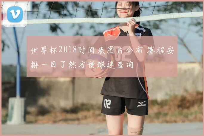 世界杯2018时间表图片公布 赛程安排一目了然方便球迷查询
