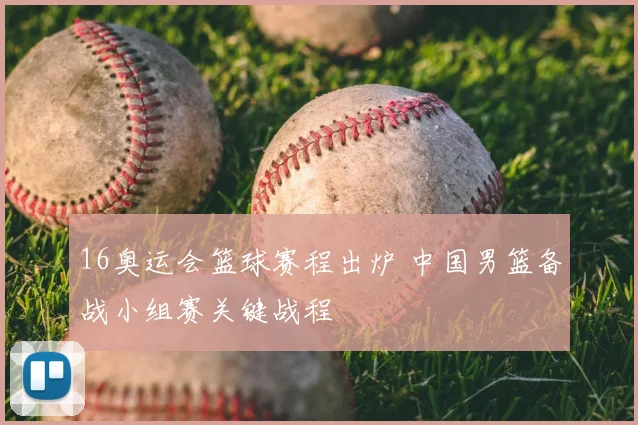 16奥运会篮球赛程出炉 中国男篮备战小组赛关键战程