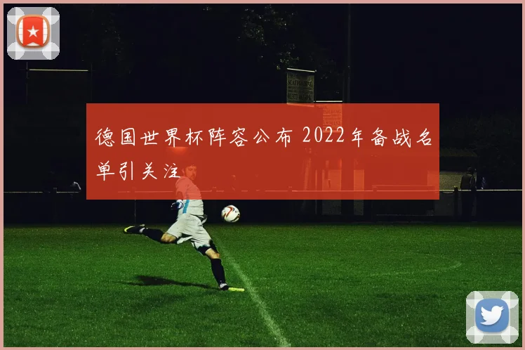 德国世界杯阵容公布 2022年备战名单引关注