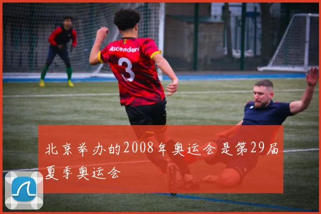 北京举办的2008年奥运会是第29届夏季奥运会