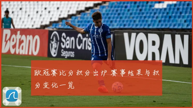 欧冠赛比分积分出炉 赛事结果与积分变化一览