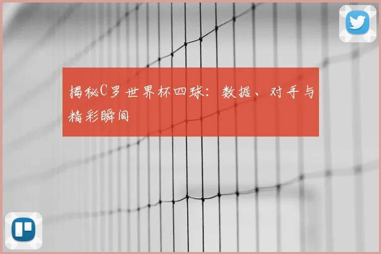 揭秘C罗世界杯四球:数据、对手与精彩瞬间
