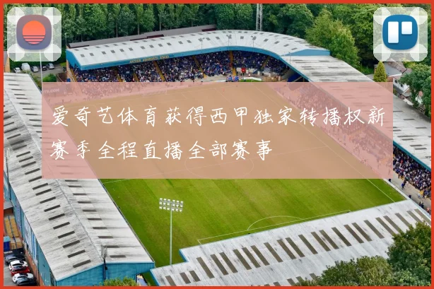 爱奇艺体育获得西甲独家转播权新赛季全程直播全部赛事