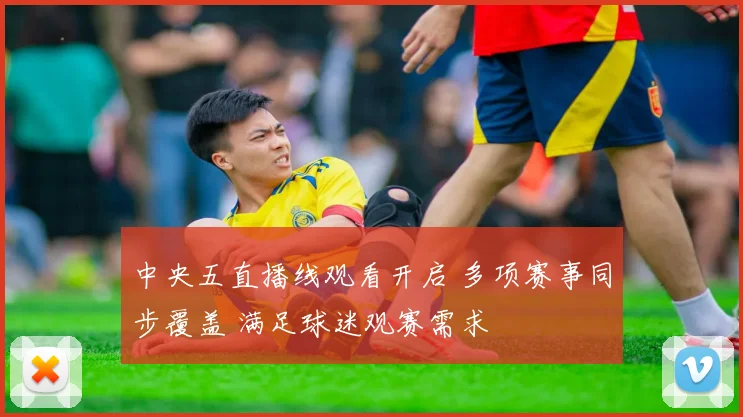 中央五直播线观看开启 多项赛事同步覆盖 满足球迷观赛需求