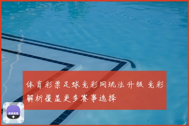 体育彩票足球竞彩网玩法升级 竞彩解析覆盖更多赛事选择