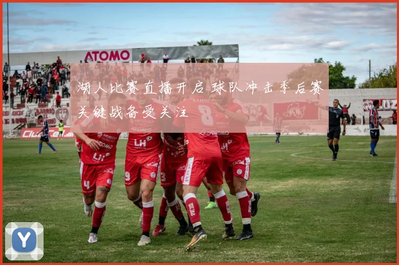 湖人比赛直播开启 球队冲击季后赛关键战备受关注